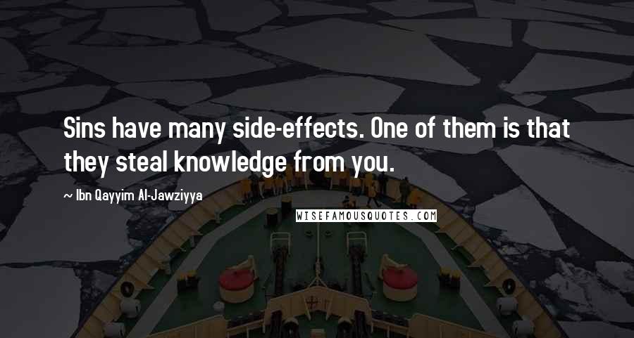 Ibn Qayyim Al-Jawziyya Quotes: Sins have many side-effects. One of them is that they steal knowledge from you.