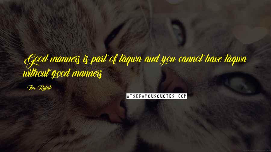 Ibn Rajab Quotes: Good manners is part of taqwa and you cannot have taqwa without good manners