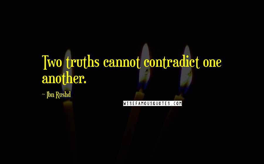 Ibn Rushd Quotes: Two truths cannot contradict one another.