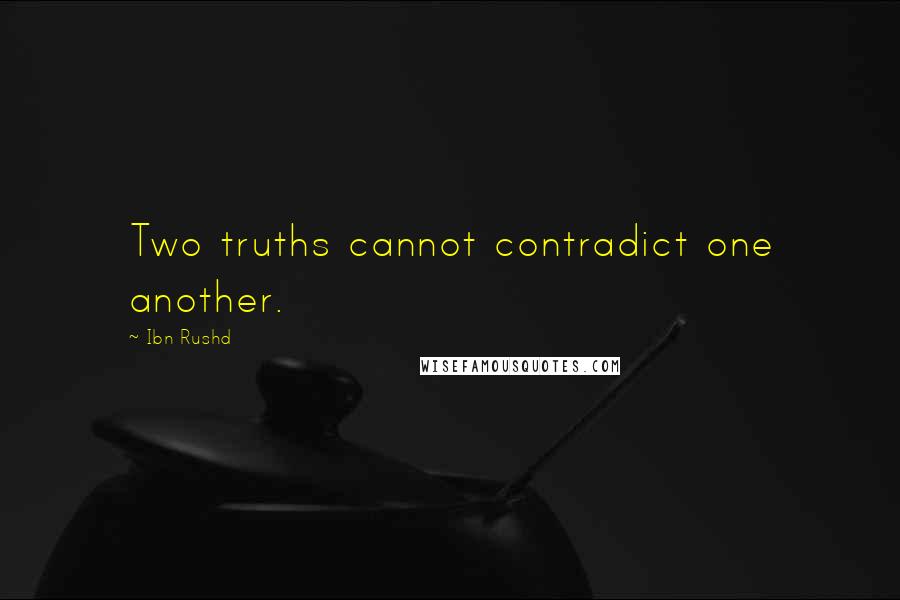 Ibn Rushd Quotes: Two truths cannot contradict one another.