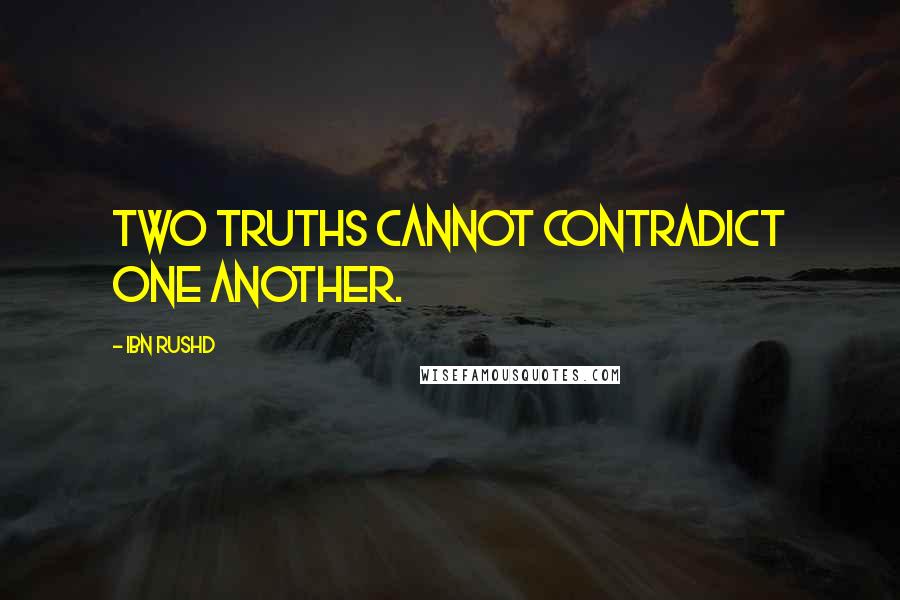 Ibn Rushd Quotes: Two truths cannot contradict one another.