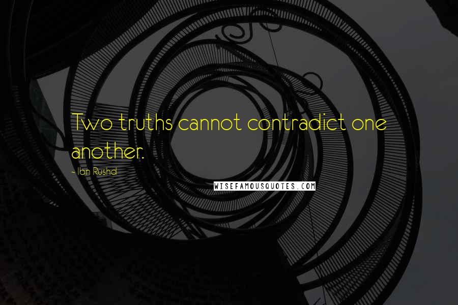 Ibn Rushd Quotes: Two truths cannot contradict one another.