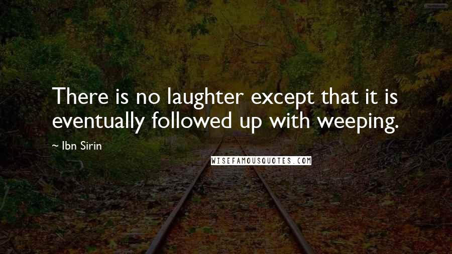 Ibn Sirin Quotes: There is no laughter except that it is eventually followed up with weeping.