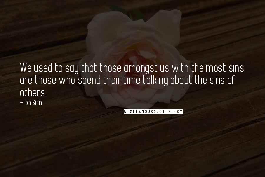 Ibn Sirin Quotes: We used to say that those amongst us with the most sins are those who spend their time talking about the sins of others.