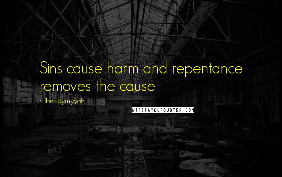 Ibn Taymiyyah Quotes: Sins cause harm and repentance removes the cause