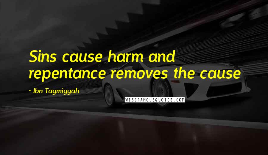 Ibn Taymiyyah Quotes: Sins cause harm and repentance removes the cause