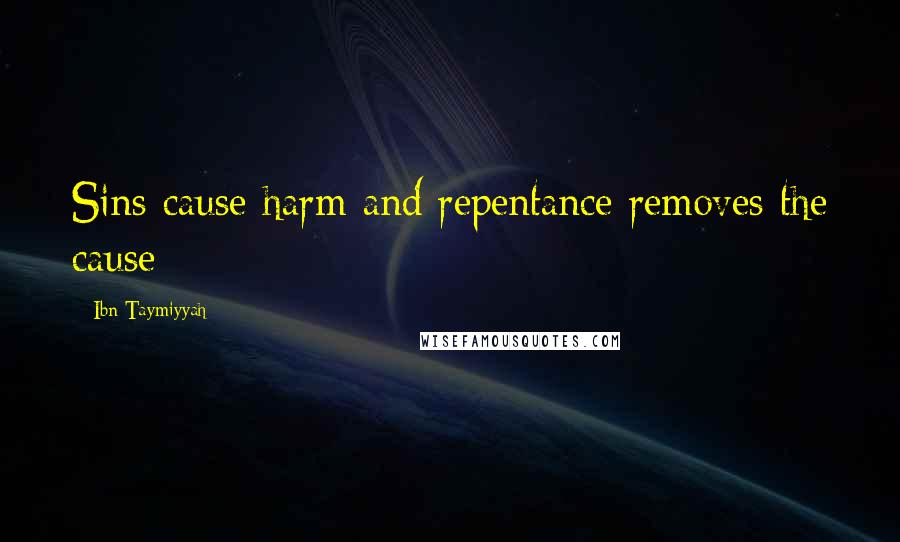 Ibn Taymiyyah Quotes: Sins cause harm and repentance removes the cause