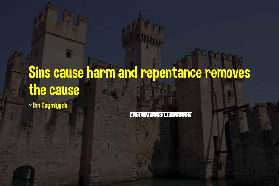 Ibn Taymiyyah Quotes: Sins cause harm and repentance removes the cause