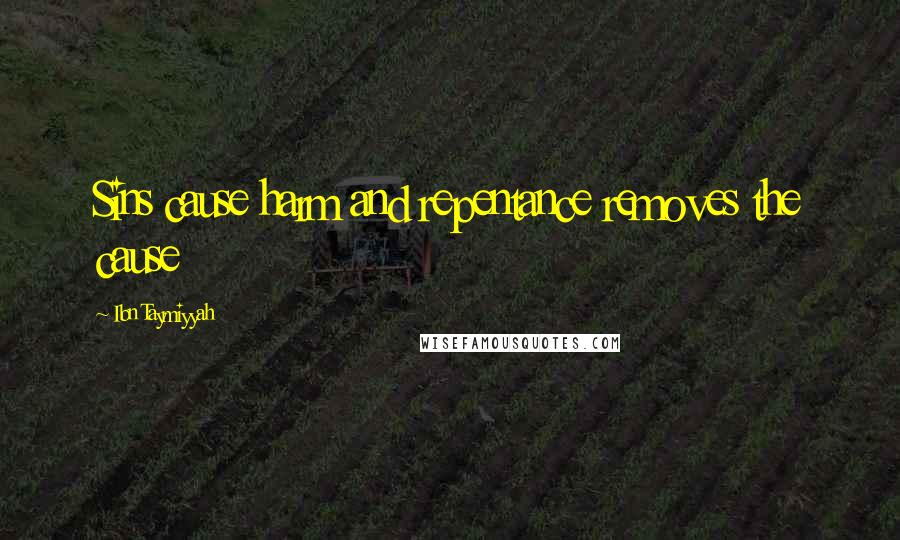 Ibn Taymiyyah Quotes: Sins cause harm and repentance removes the cause