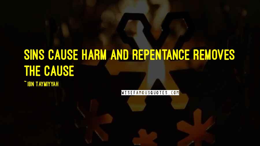 Ibn Taymiyyah Quotes: Sins cause harm and repentance removes the cause