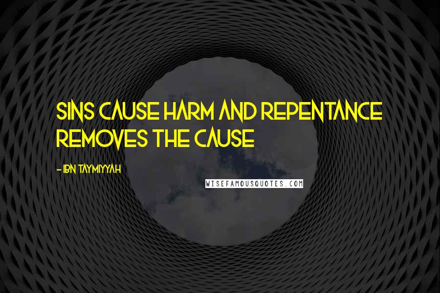 Ibn Taymiyyah Quotes: Sins cause harm and repentance removes the cause