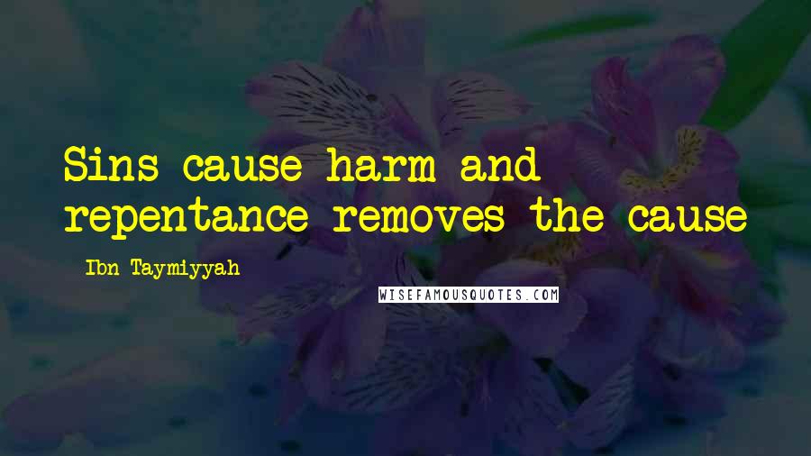 Ibn Taymiyyah Quotes: Sins cause harm and repentance removes the cause