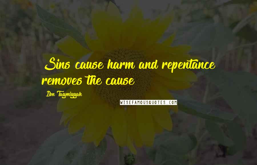 Ibn Taymiyyah Quotes: Sins cause harm and repentance removes the cause