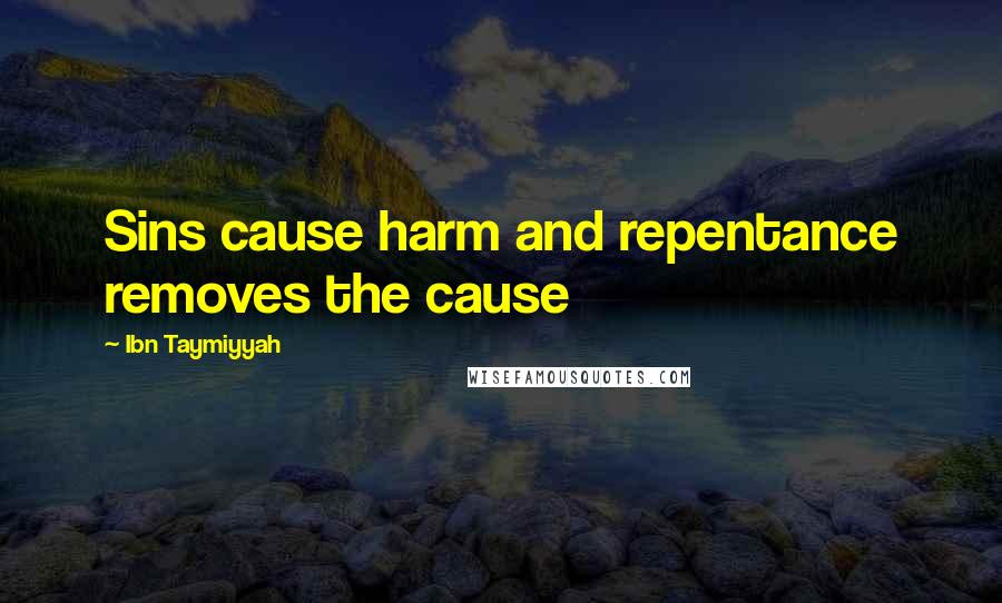 Ibn Taymiyyah Quotes: Sins cause harm and repentance removes the cause