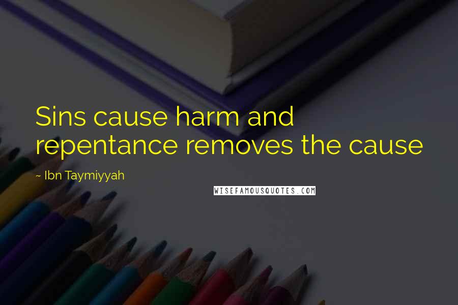 Ibn Taymiyyah Quotes: Sins cause harm and repentance removes the cause