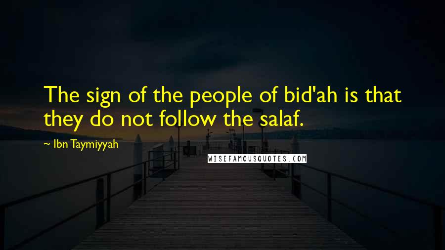 Ibn Taymiyyah Quotes: The sign of the people of bid'ah is that they do not follow the salaf.