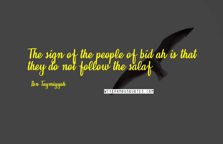 Ibn Taymiyyah Quotes: The sign of the people of bid'ah is that they do not follow the salaf.