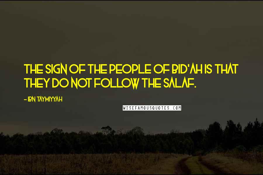 Ibn Taymiyyah Quotes: The sign of the people of bid'ah is that they do not follow the salaf.