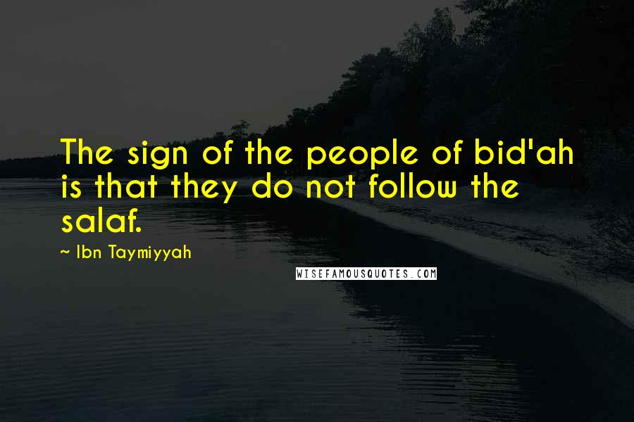 Ibn Taymiyyah Quotes: The sign of the people of bid'ah is that they do not follow the salaf.