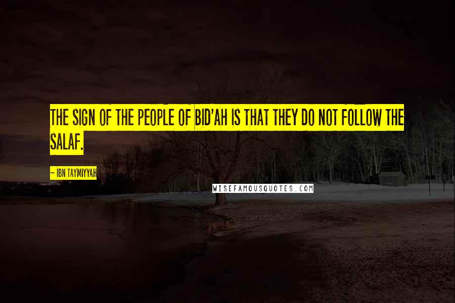 Ibn Taymiyyah Quotes: The sign of the people of bid'ah is that they do not follow the salaf.