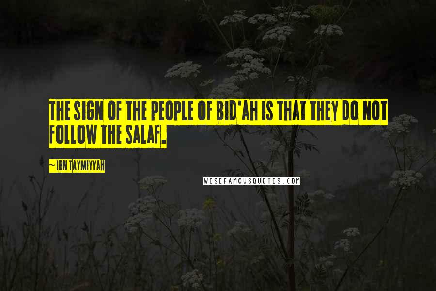 Ibn Taymiyyah Quotes: The sign of the people of bid'ah is that they do not follow the salaf.