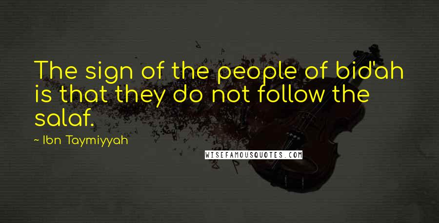 Ibn Taymiyyah Quotes: The sign of the people of bid'ah is that they do not follow the salaf.