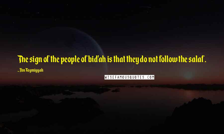 Ibn Taymiyyah Quotes: The sign of the people of bid'ah is that they do not follow the salaf.