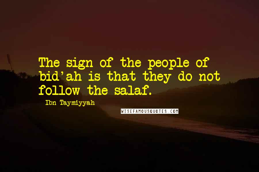 Ibn Taymiyyah Quotes: The sign of the people of bid'ah is that they do not follow the salaf.