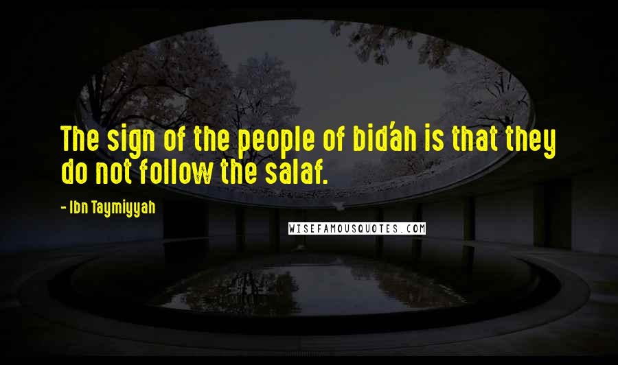 Ibn Taymiyyah Quotes: The sign of the people of bid'ah is that they do not follow the salaf.