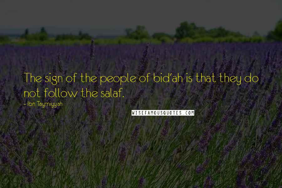 Ibn Taymiyyah Quotes: The sign of the people of bid'ah is that they do not follow the salaf.