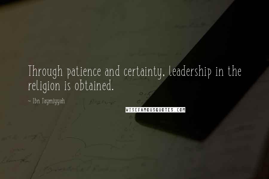 Ibn Taymiyyah Quotes: Through patience and certainty, leadership in the religion is obtained.