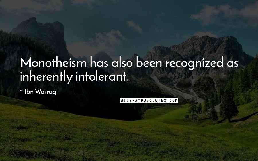 Ibn Warraq Quotes: Monotheism has also been recognized as inherently intolerant.