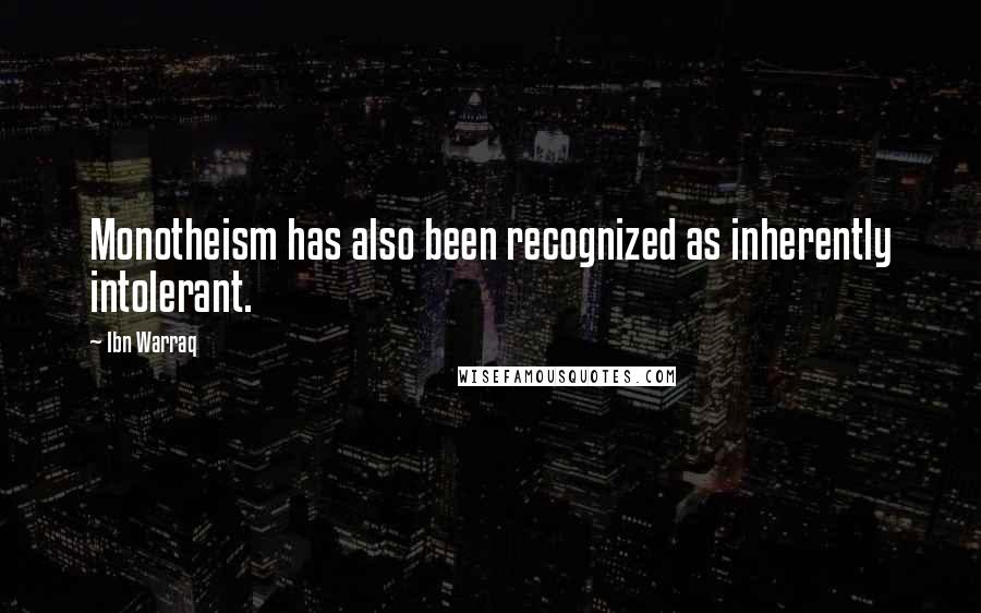 Ibn Warraq Quotes: Monotheism has also been recognized as inherently intolerant.