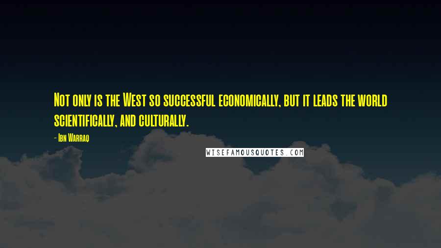 Ibn Warraq Quotes: Not only is the West so successful economically, but it leads the world scientifically, and culturally.