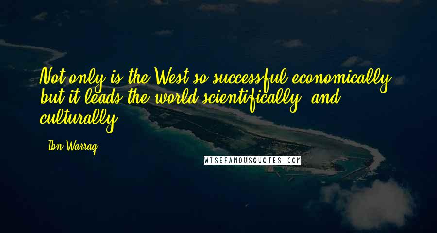 Ibn Warraq Quotes: Not only is the West so successful economically, but it leads the world scientifically, and culturally.