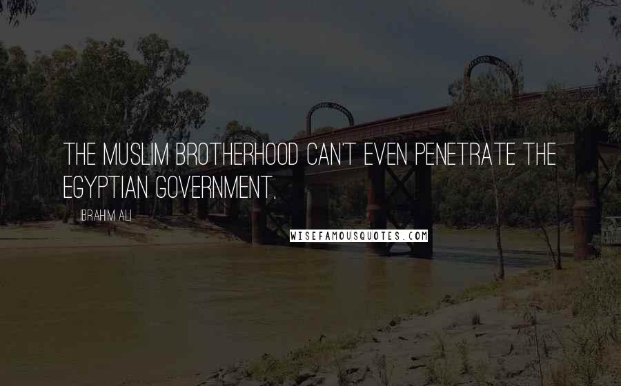 Ibrahim Ali Quotes: The Muslim Brotherhood can't even penetrate the Egyptian government,