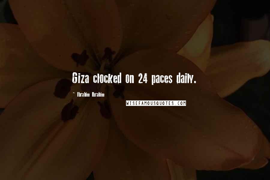 Ibrahim Ibrahim Quotes: Giza clocked on 24 paces daily.