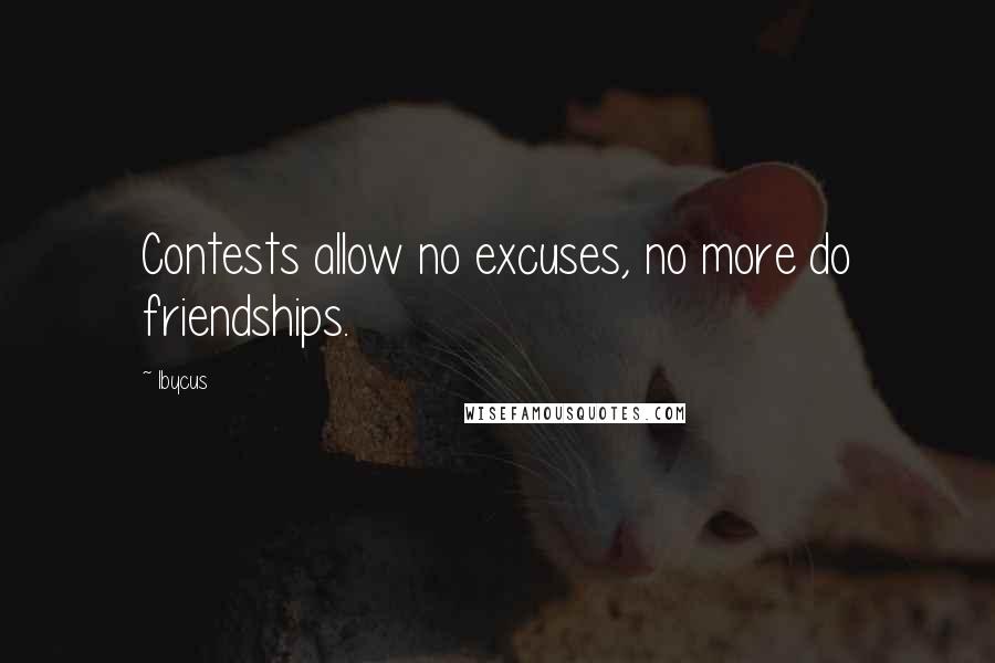 Ibycus Quotes: Contests allow no excuses, no more do friendships.