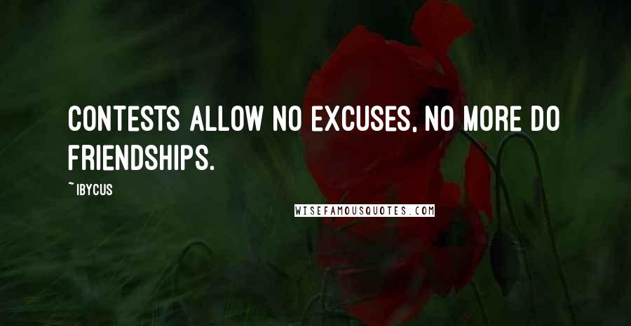 Ibycus Quotes: Contests allow no excuses, no more do friendships.