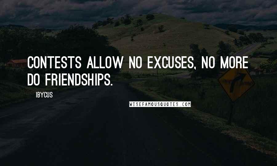 Ibycus Quotes: Contests allow no excuses, no more do friendships.