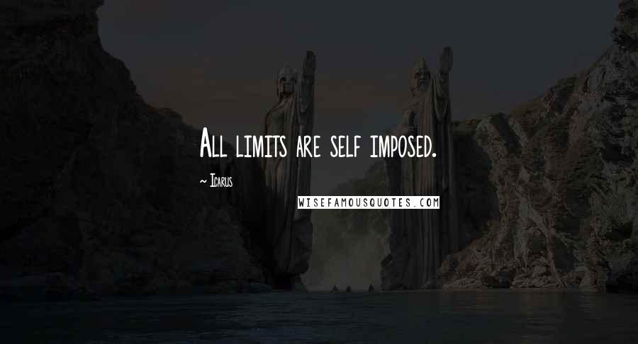 Icarus Quotes: All limits are self imposed.