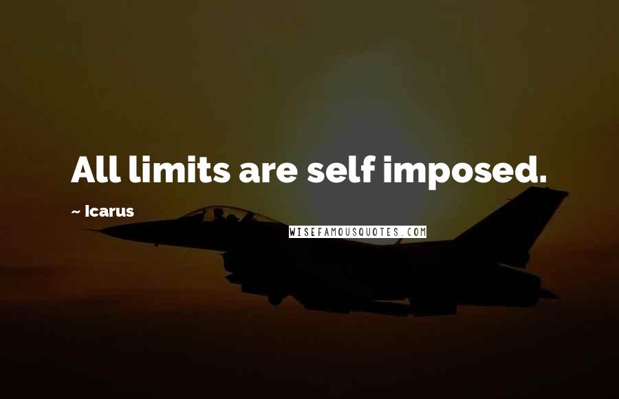 Icarus Quotes: All limits are self imposed.