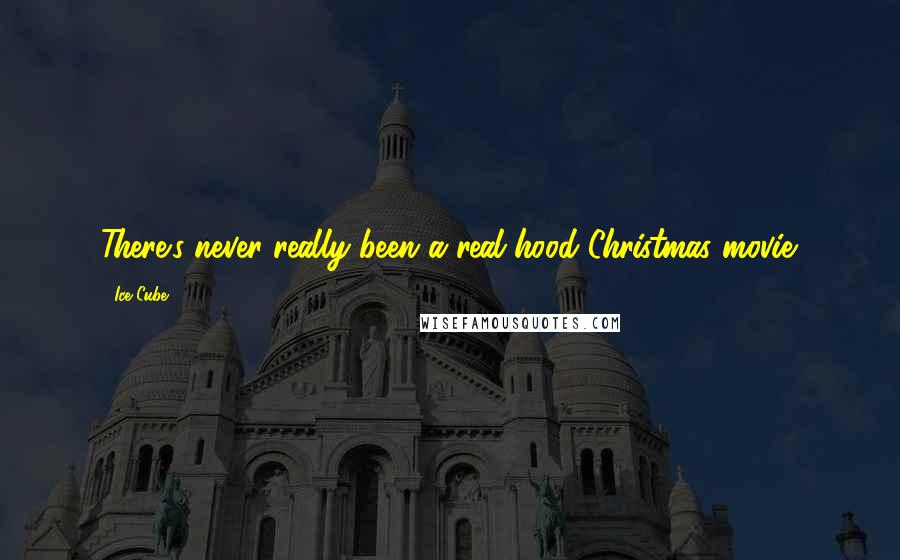 Ice Cube Quotes: There's never really been a real hood Christmas movie.