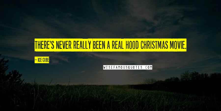 Ice Cube Quotes: There's never really been a real hood Christmas movie.