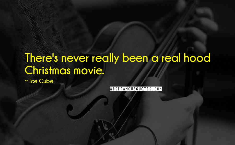 Ice Cube Quotes: There's never really been a real hood Christmas movie.