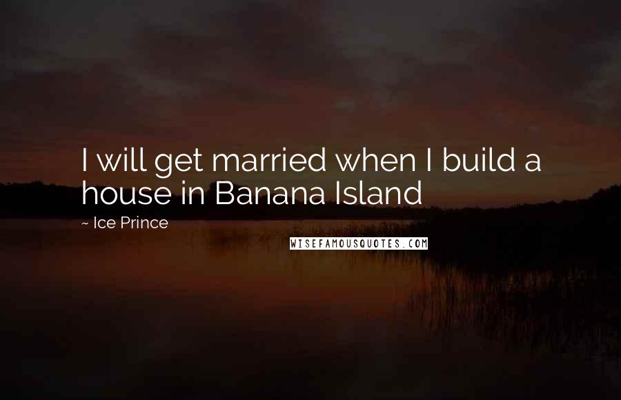 Ice Prince Quotes: I will get married when I build a house in Banana Island