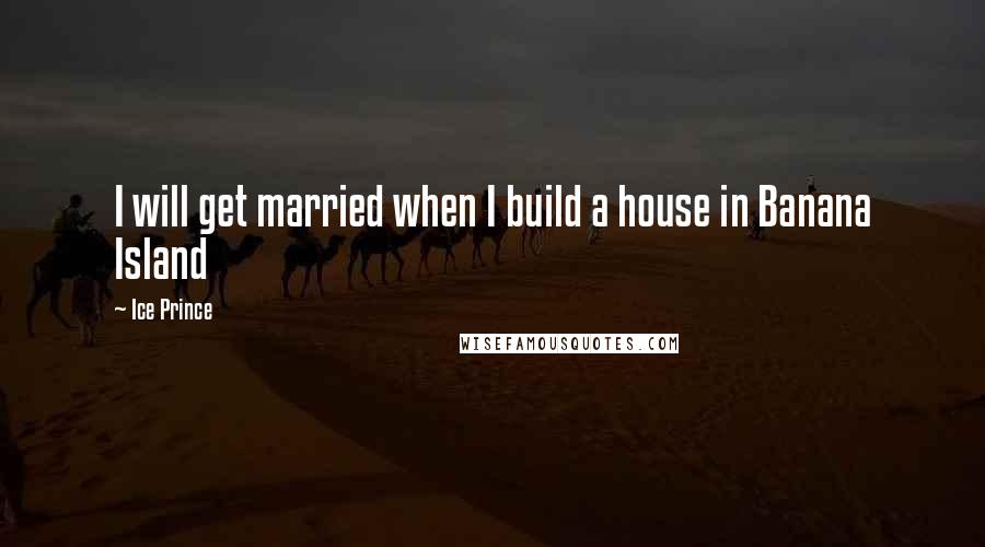 Ice Prince Quotes: I will get married when I build a house in Banana Island