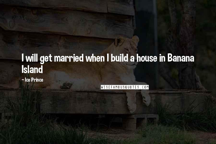 Ice Prince Quotes: I will get married when I build a house in Banana Island