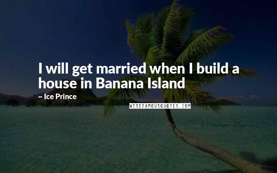 Ice Prince Quotes: I will get married when I build a house in Banana Island