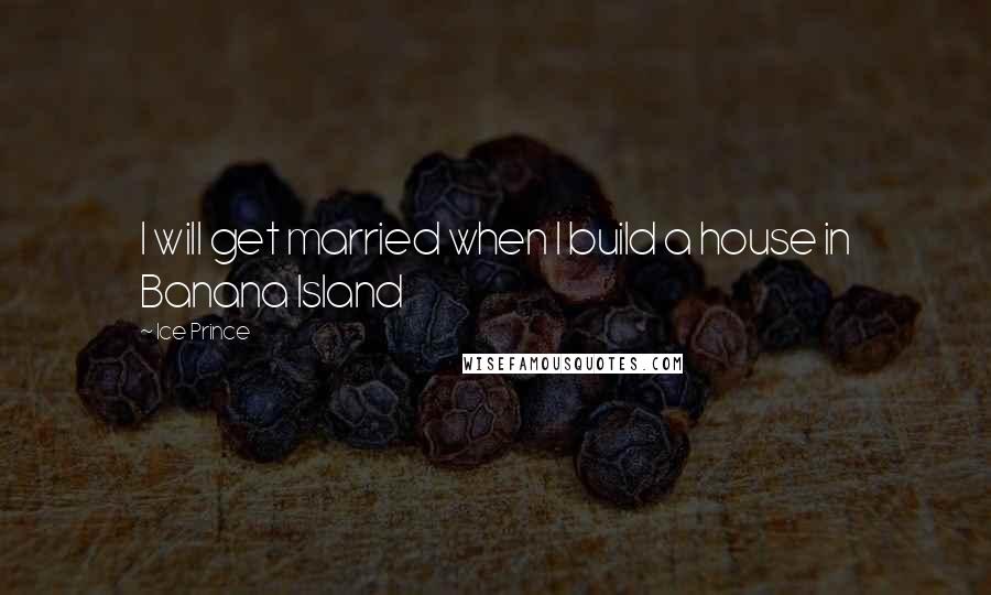 Ice Prince Quotes: I will get married when I build a house in Banana Island